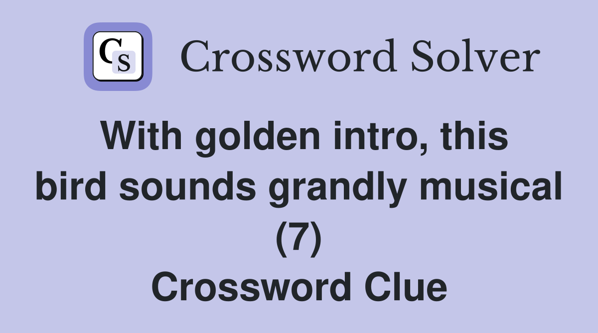 With golden intro, this bird sounds grandly musical (7) Crossword Clue