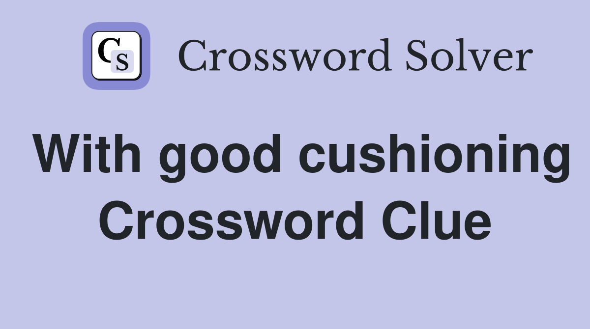 With good cushioning Crossword Clue
