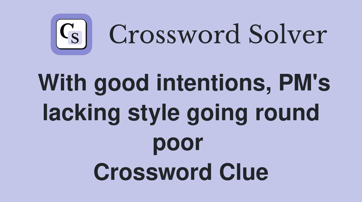 With good intentions, PM's lacking style going round poor  Crossword Clue