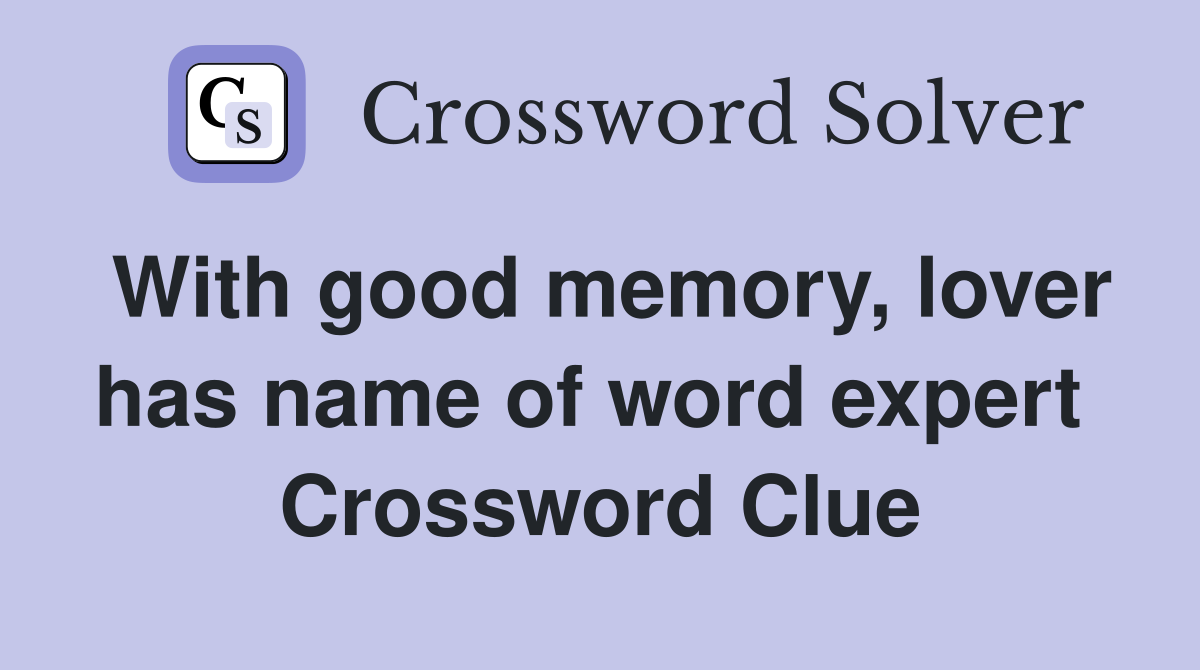 With good memory, lover has name of word expert  Crossword Clue