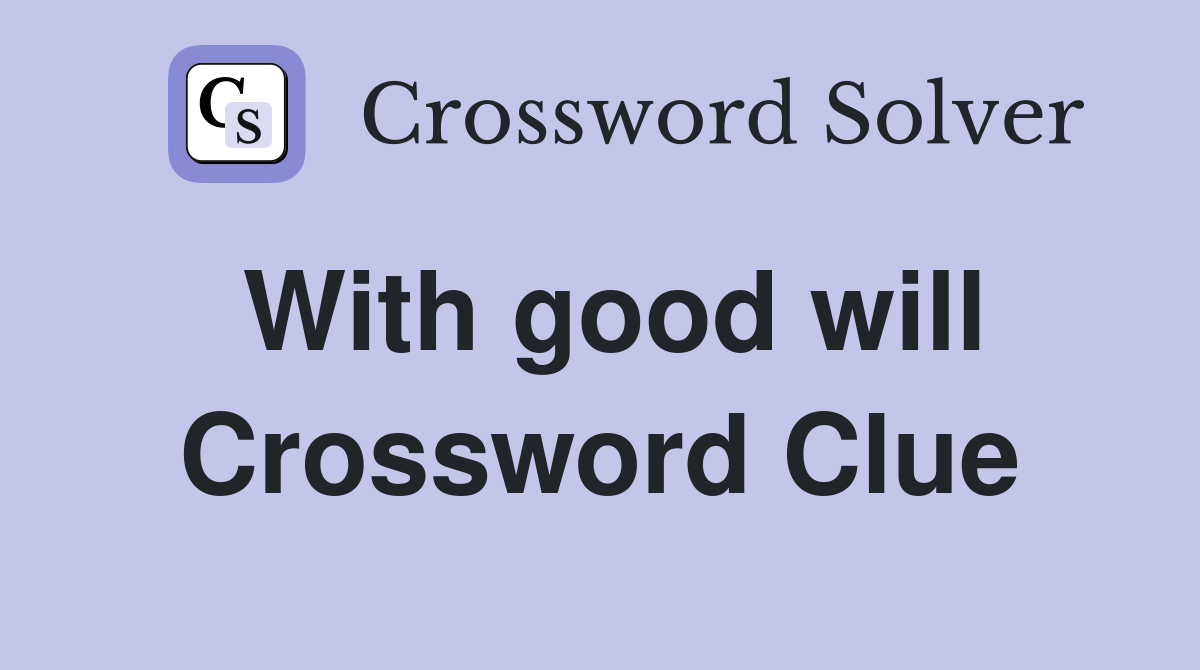 With good will Crossword Clue