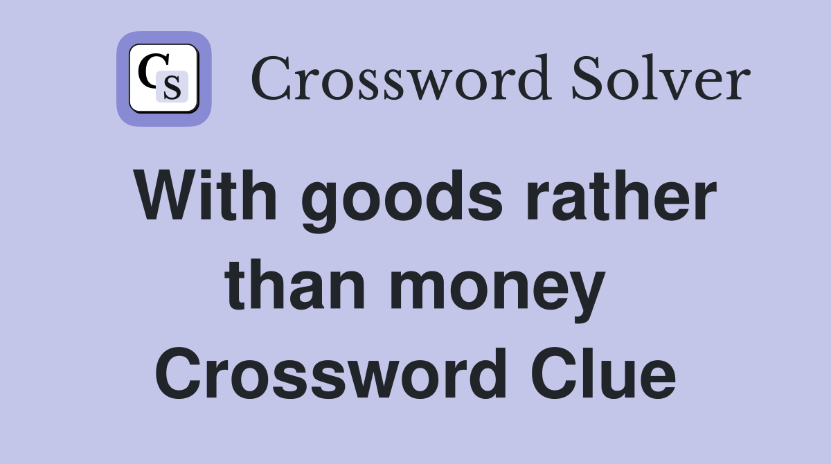 With goods rather than money Crossword Clue