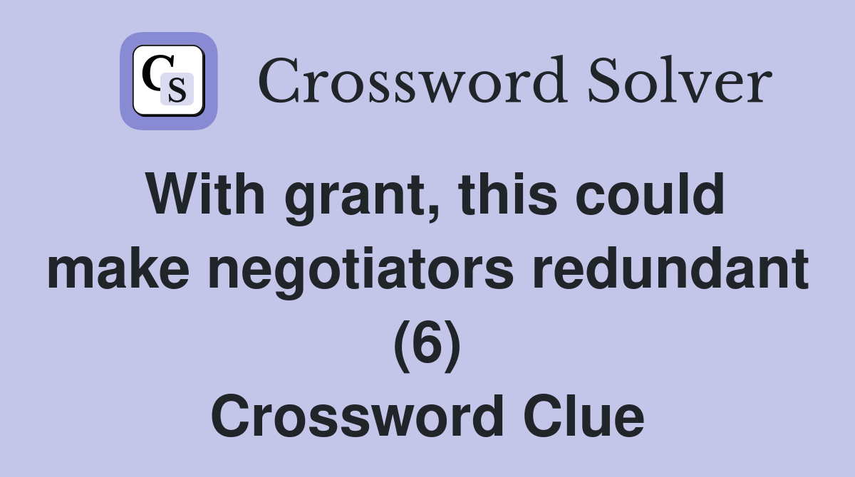With grant, this could make negotiators redundant (6) Crossword Clue