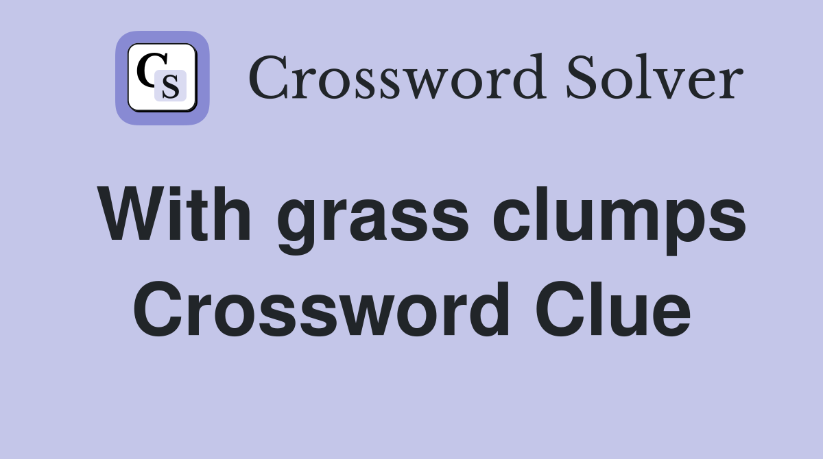 With grass clumps Crossword Clue
