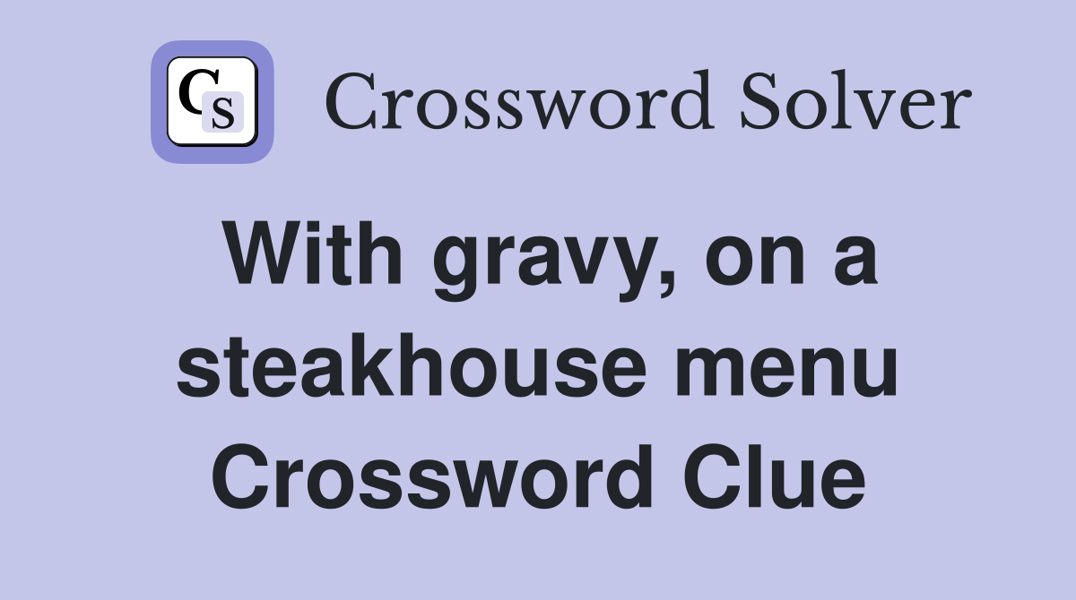 With gravy, on a steakhouse menu Crossword Clue
