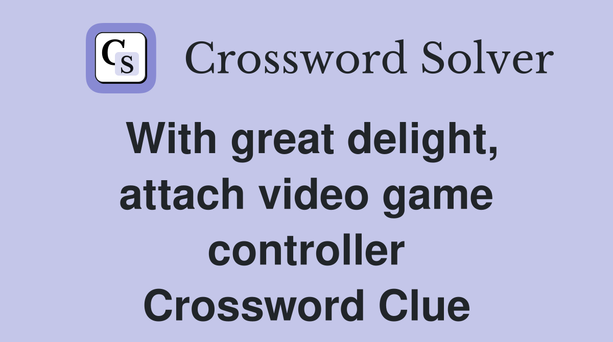 With great delight, attach video game controller Crossword Clue