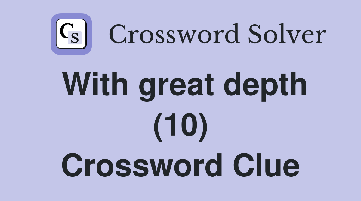 With great depth (10) Crossword Clue