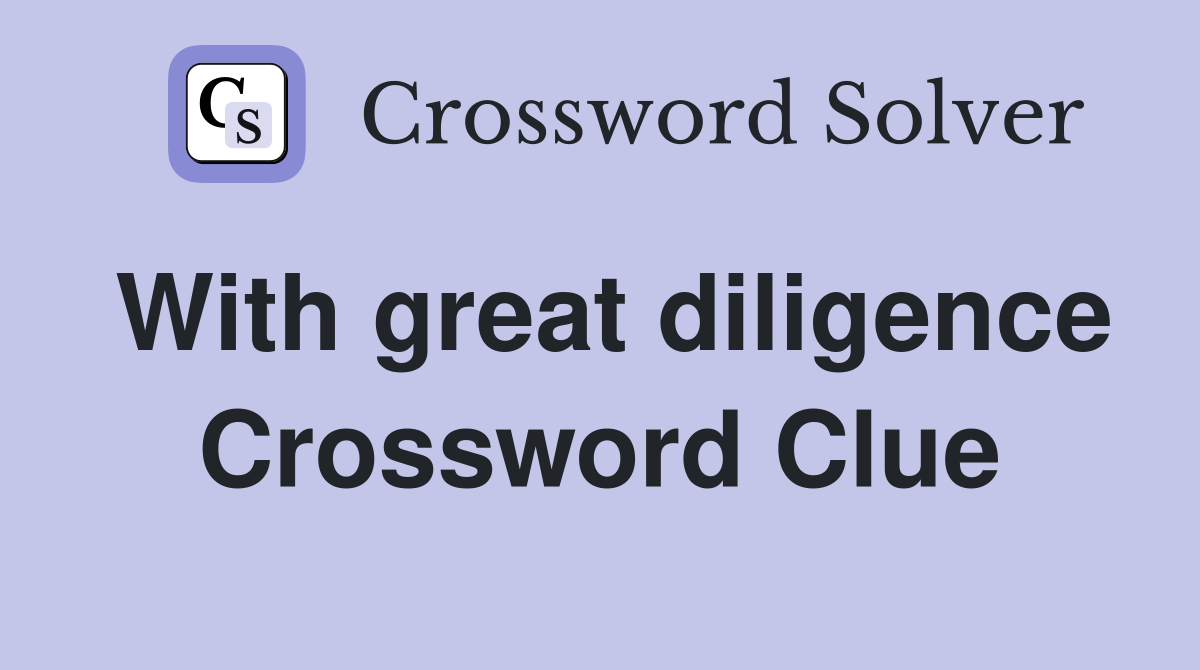 With great diligence Crossword Clue
