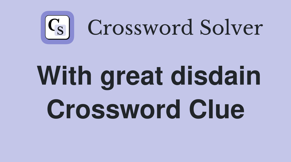 With great disdain Crossword Clue