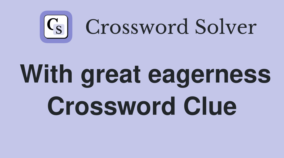 With great eagerness Crossword Clue
