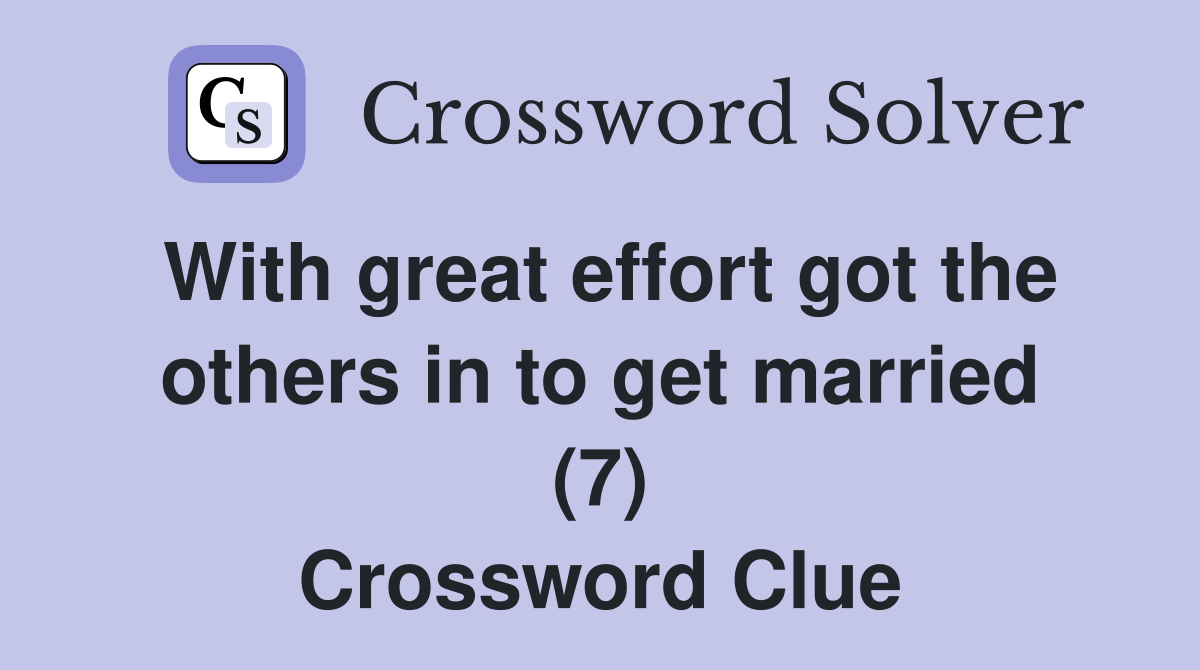 With great effort got the others in to get married (7) Crossword Clue