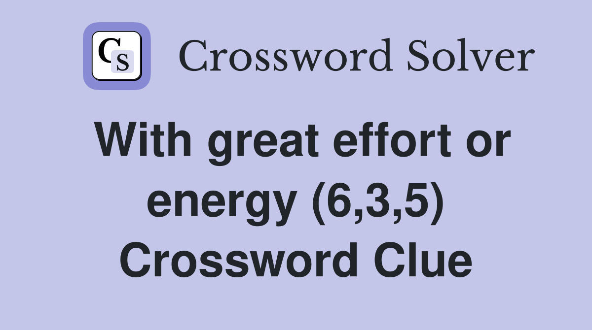 With great effort or energy (6,3,5) Crossword Clue
