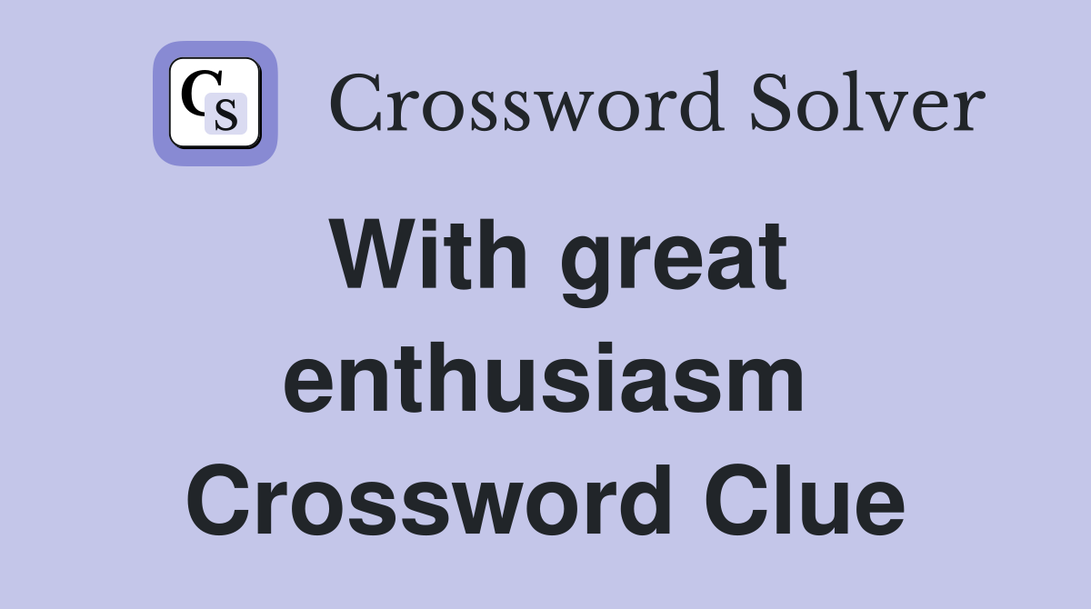 With great enthusiasm Crossword Clue