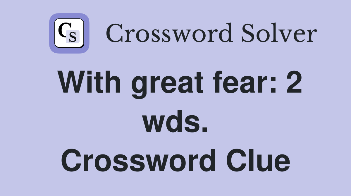 With great fear: 2 wds. Crossword Clue