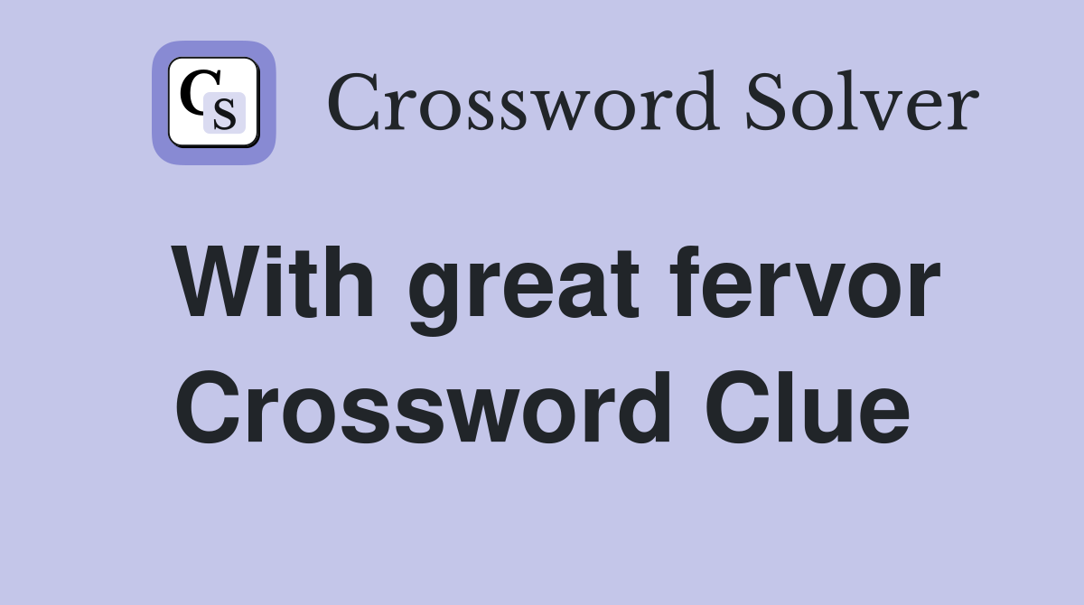 With great fervor Crossword Clue Answers Crossword Solver