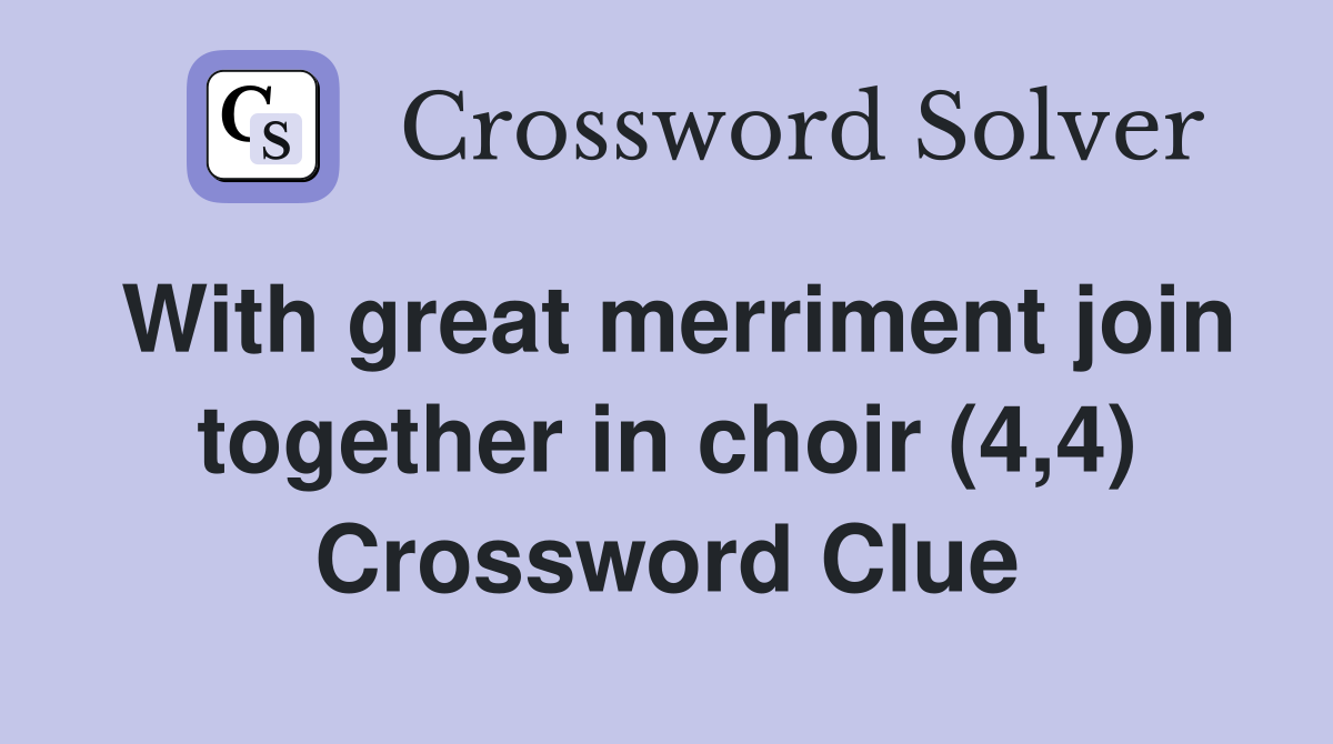 With great merriment join together in choir (4,4) Crossword Clue