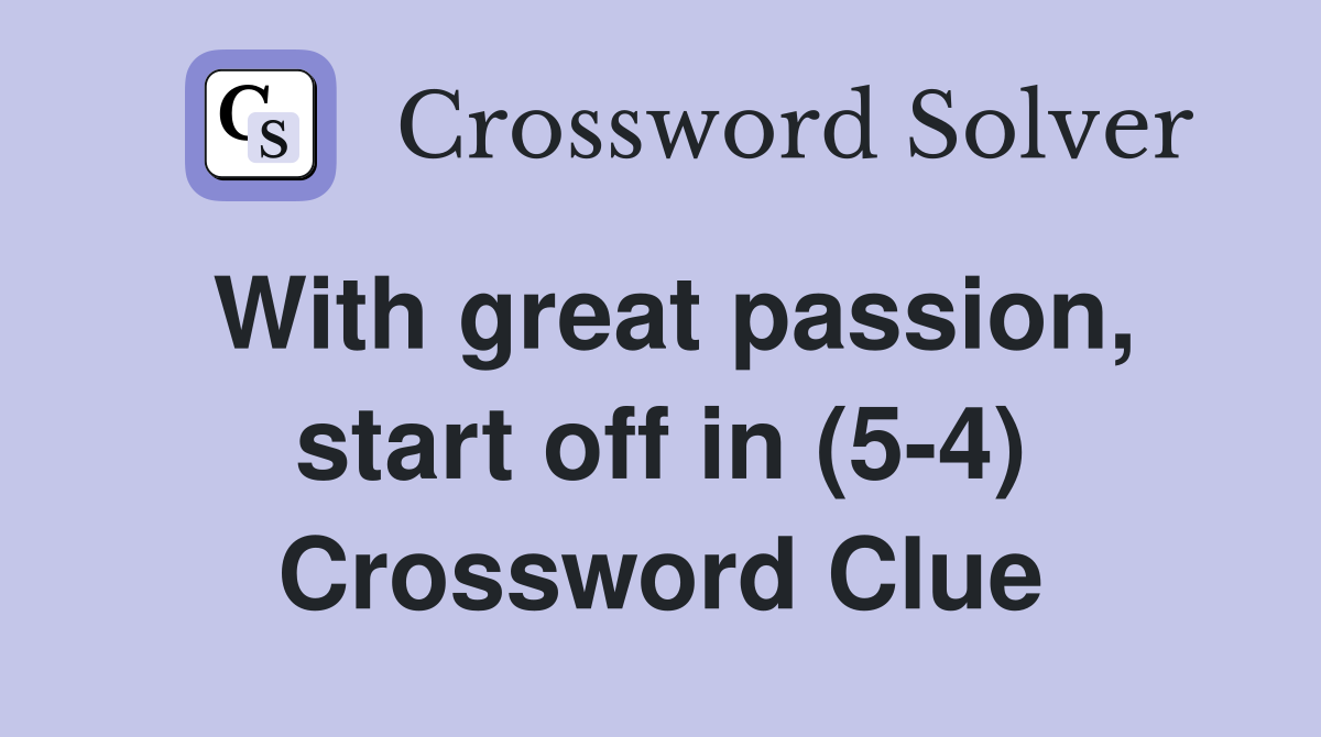 With great passion, start off in (5-4) Crossword Clue