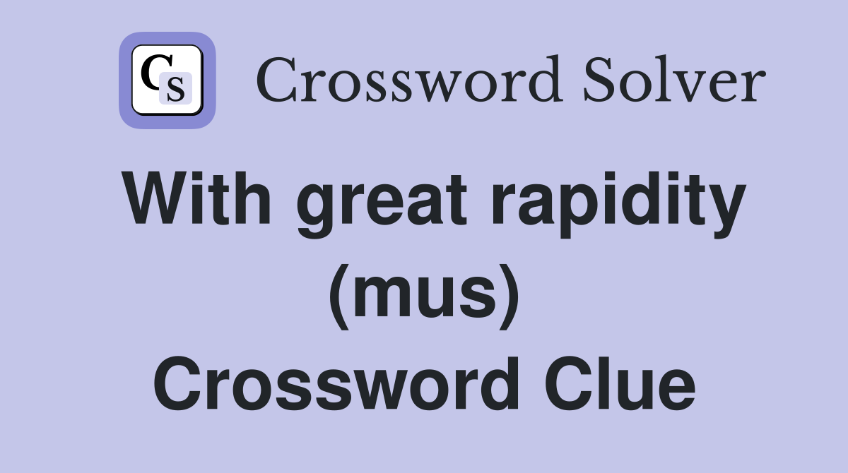 With great rapidity (mus) Crossword Clue