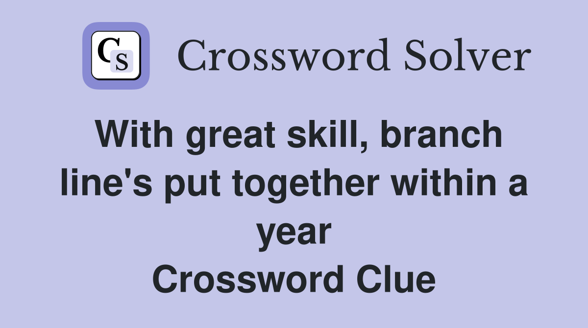With great skill, branch line's put together within a year Crossword Clue