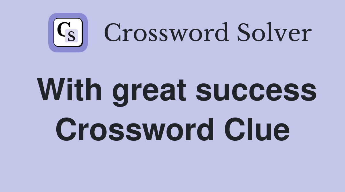 With great success Crossword Clue