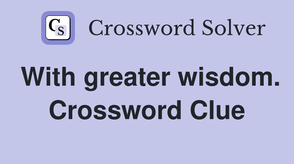 With greater wisdom. Crossword Clue