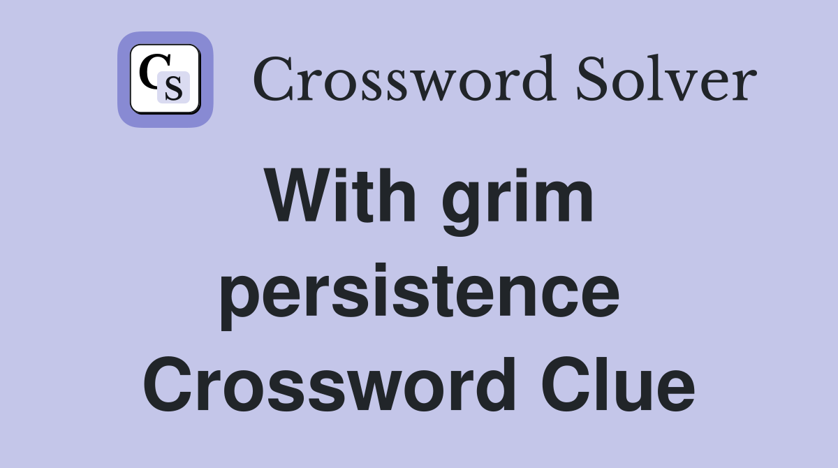 With grim persistence Crossword Clue