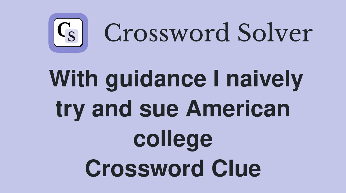 With guidance I naively try and sue American college Crossword Clue