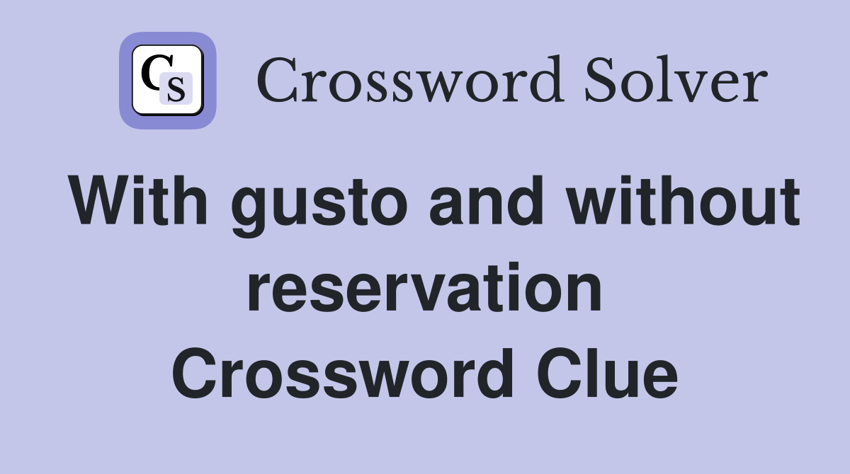 With gusto and without reservation Crossword Clue