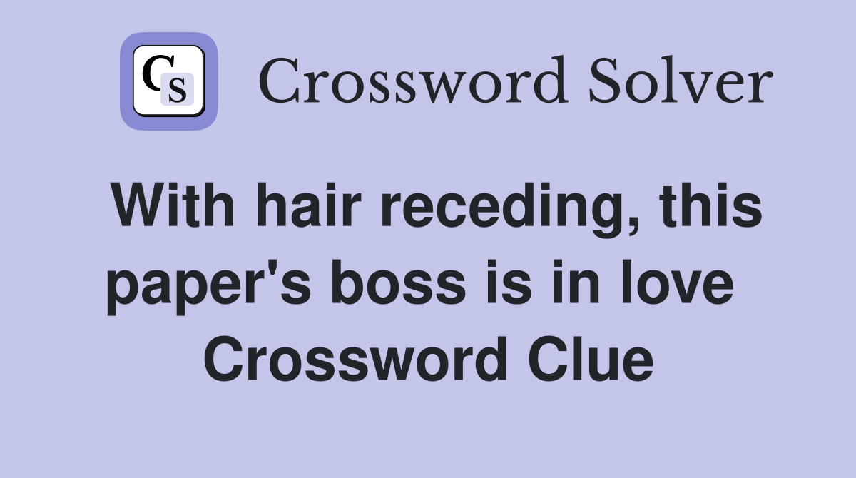 With hair receding, this paper's boss is in love  Crossword Clue