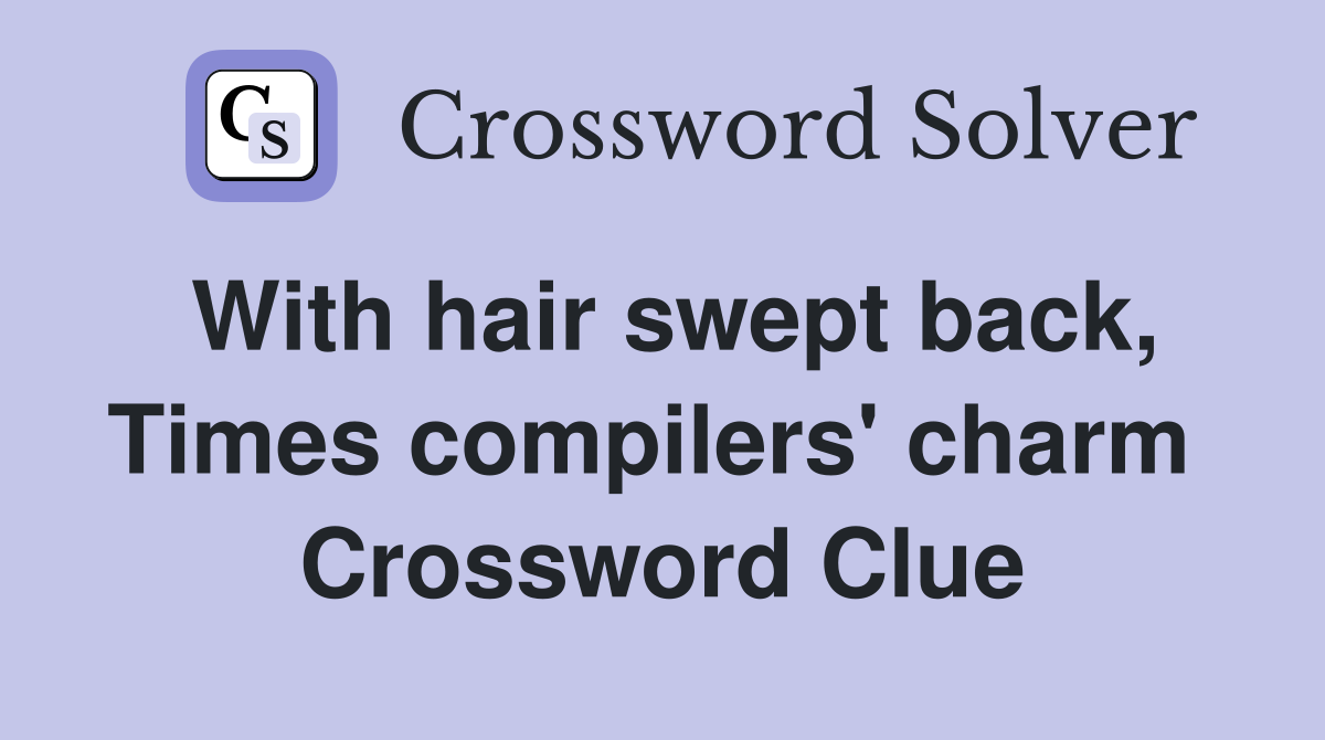 With hair swept back, Times compilers' charm  Crossword Clue