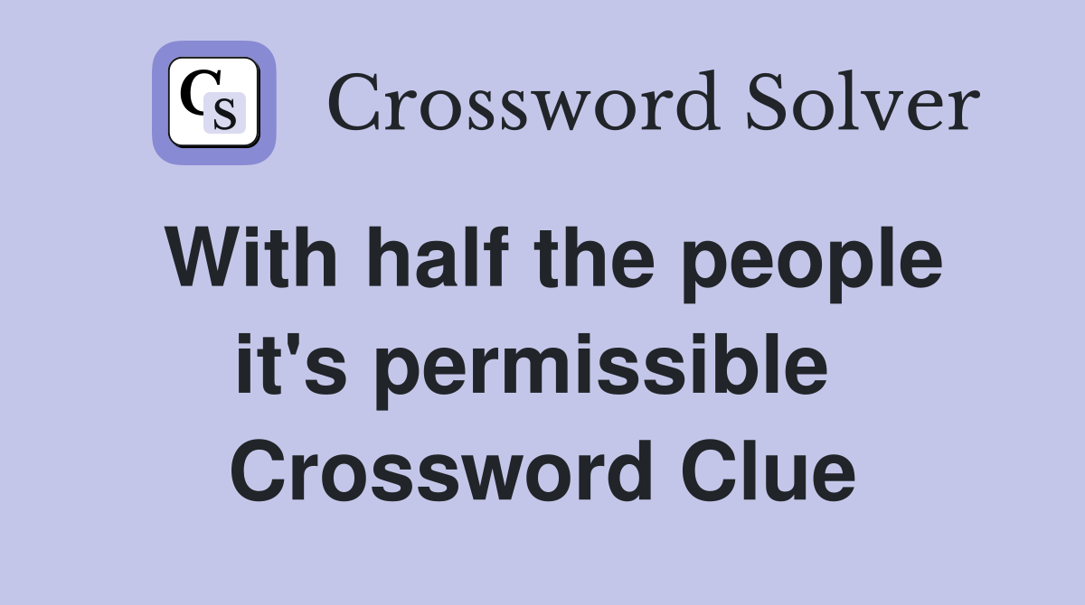 With half the people it's permissible  Crossword Clue