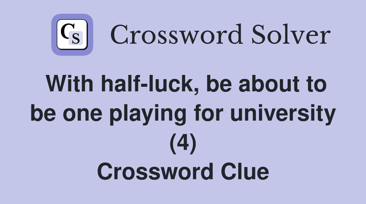 With half-luck, be about to be one playing for university (4) Crossword Clue