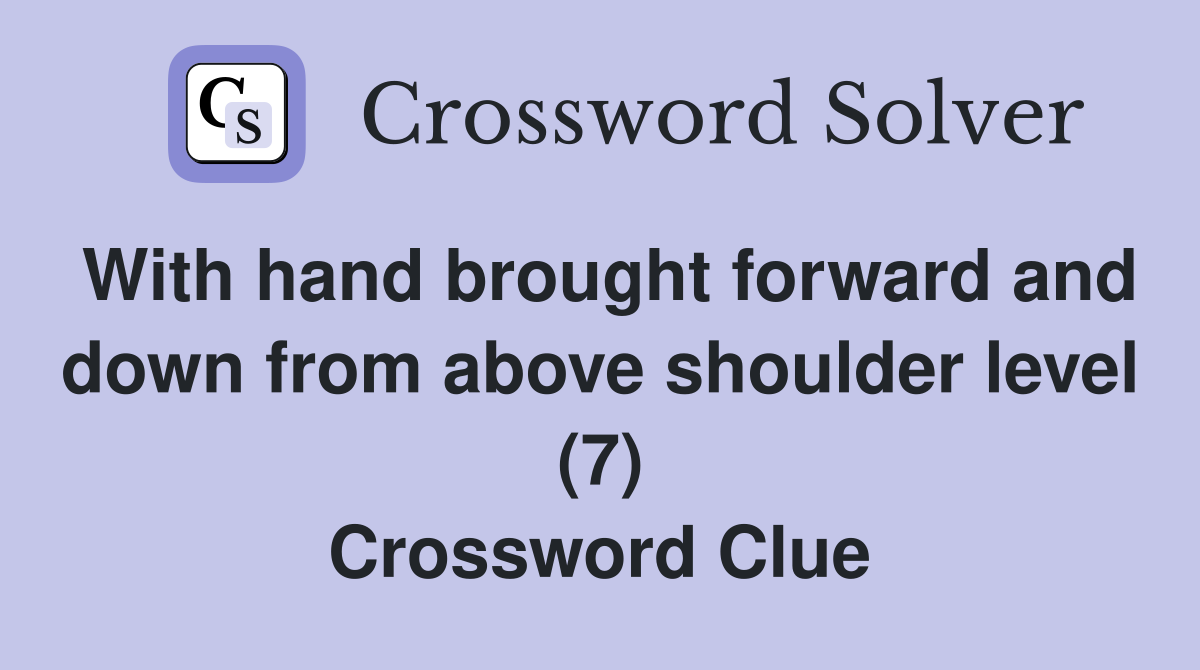 With hand brought forward and down from above shoulder level (7) Crossword Clue