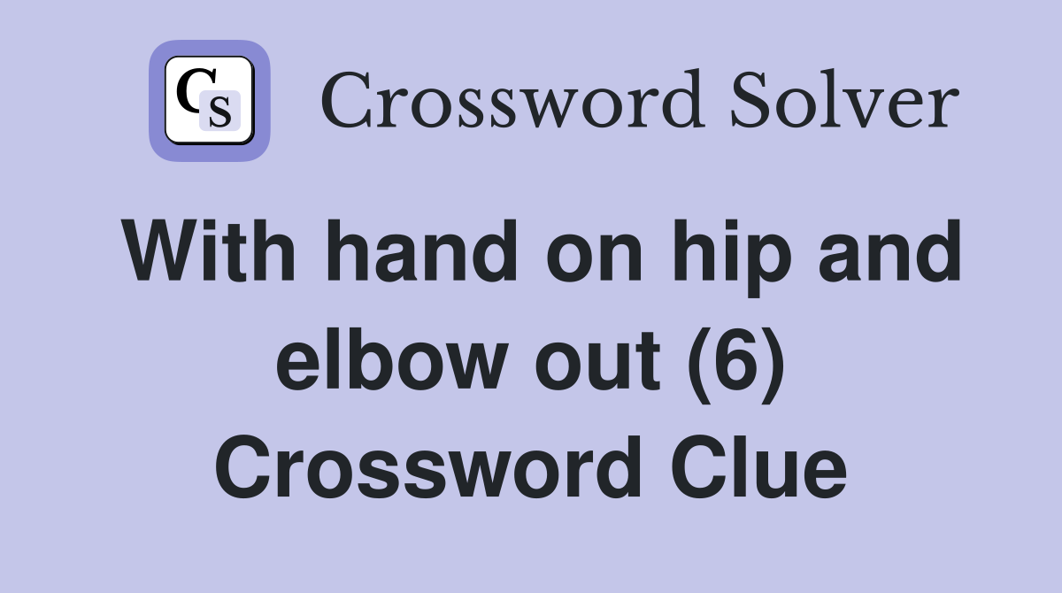 With hand on hip and elbow out (6) Crossword Clue