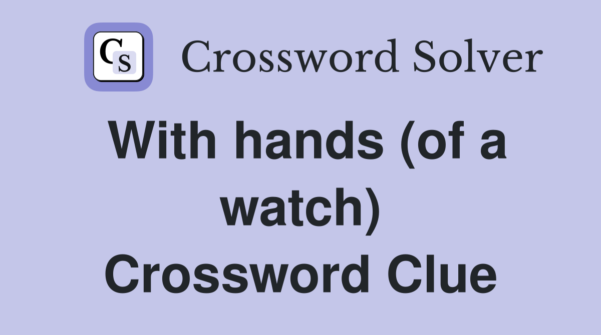 With hands (of a watch) Crossword Clue