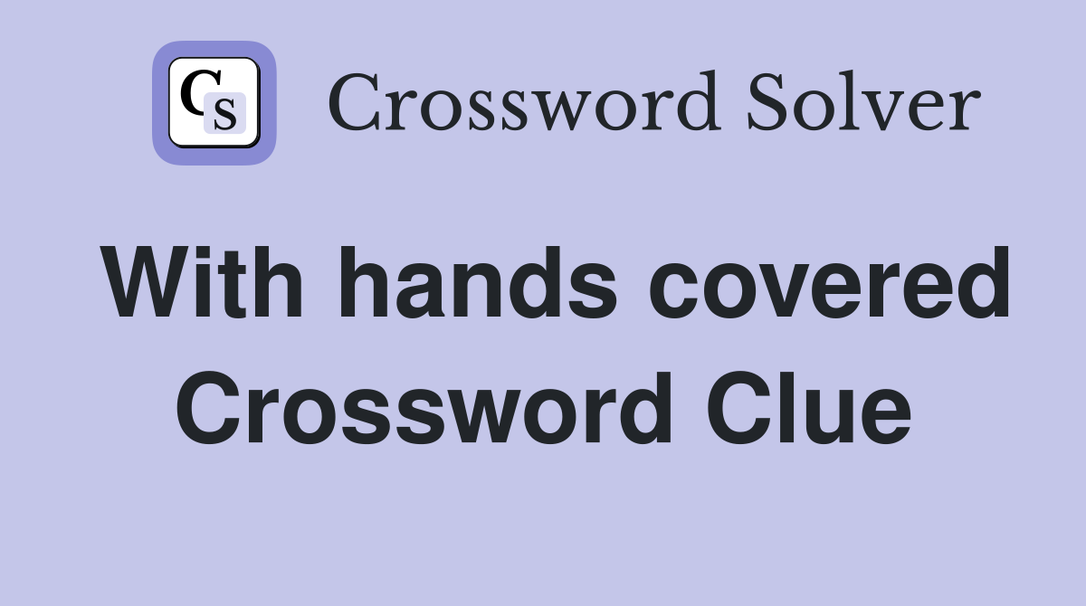 With hands covered Crossword Clue