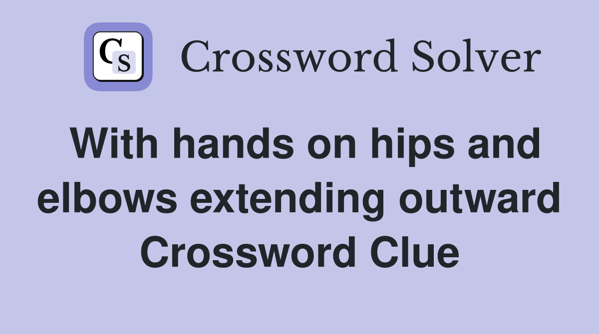 With hands on hips and elbows extending outward Crossword Clue
