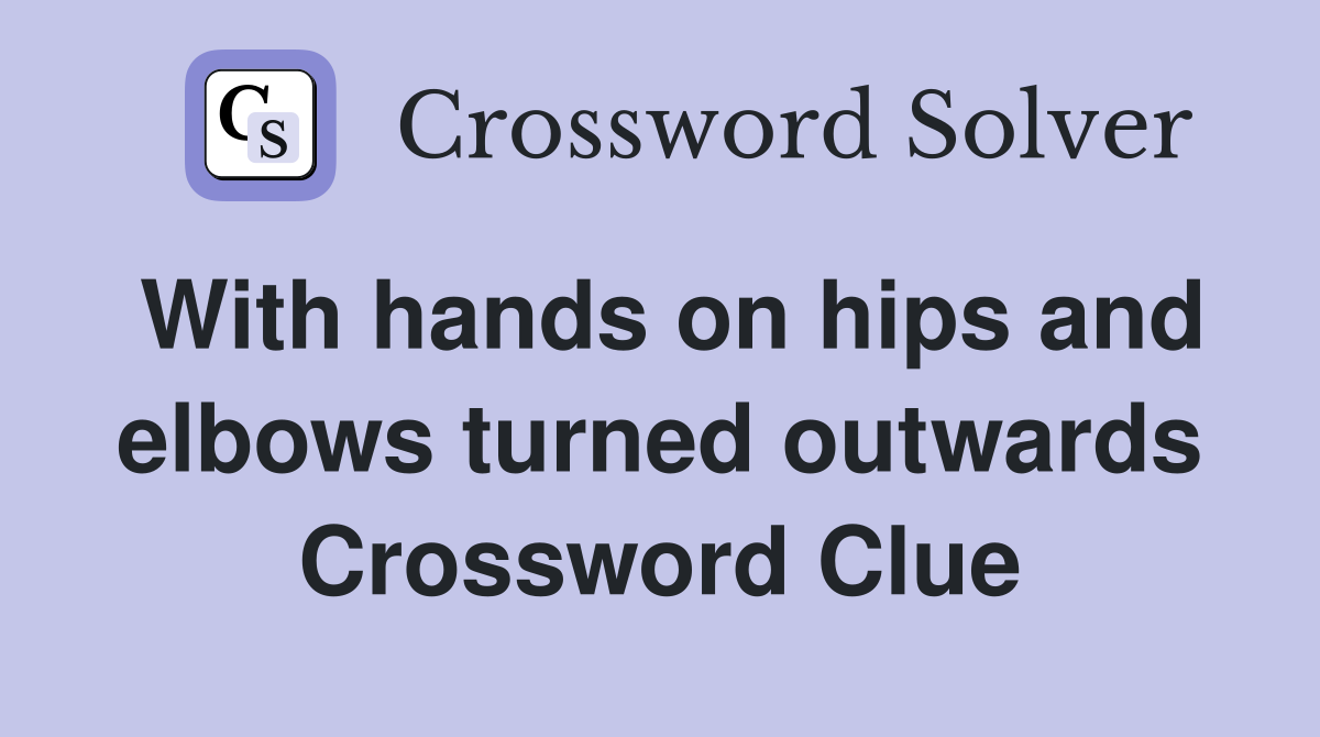 With hands on hips and elbows turned outwards Crossword Clue