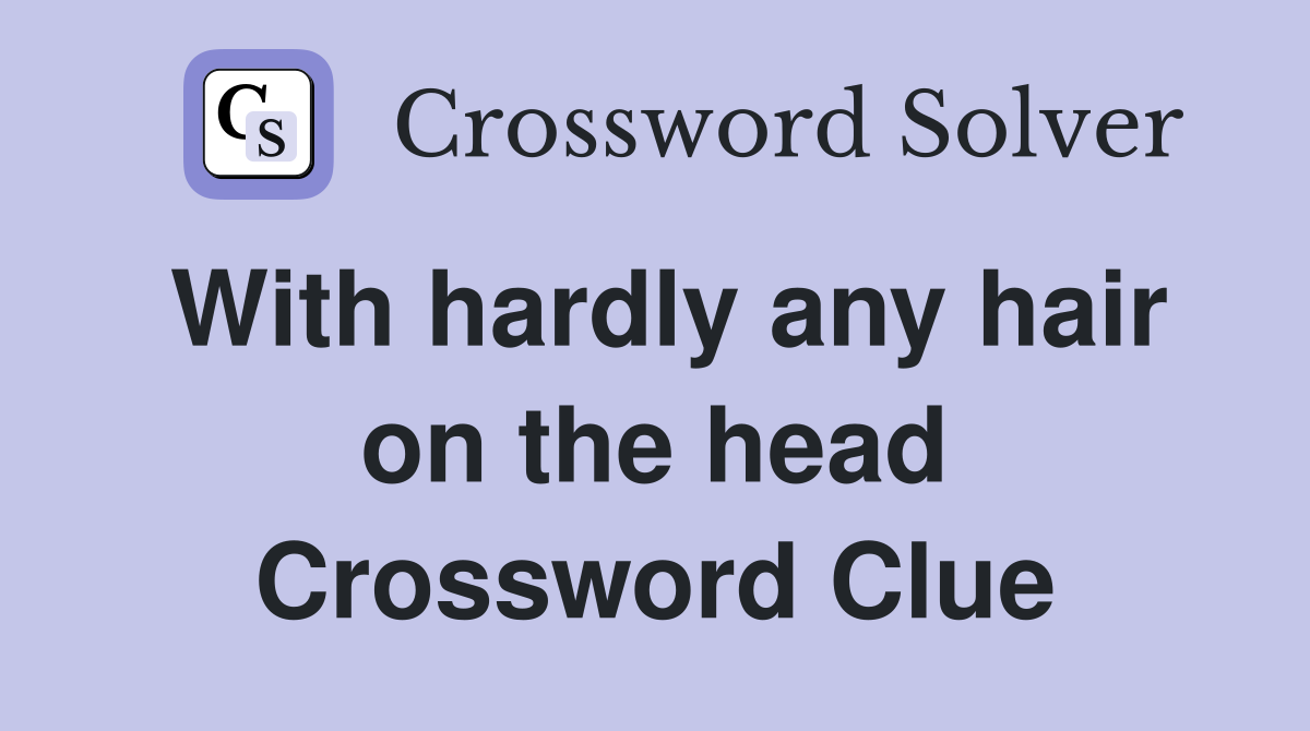 With hardly any hair on the head Crossword Clue