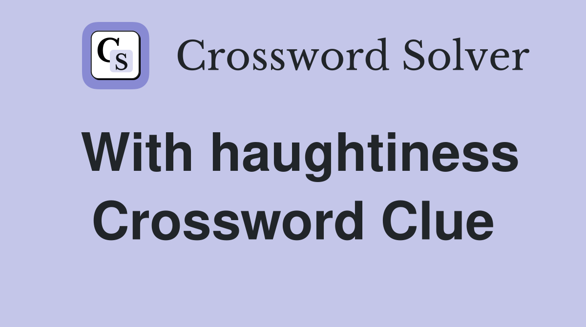 With haughtiness Crossword Clue