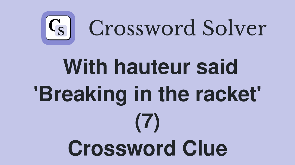 With hauteur said 'Breaking in the racket' (7) Crossword Clue