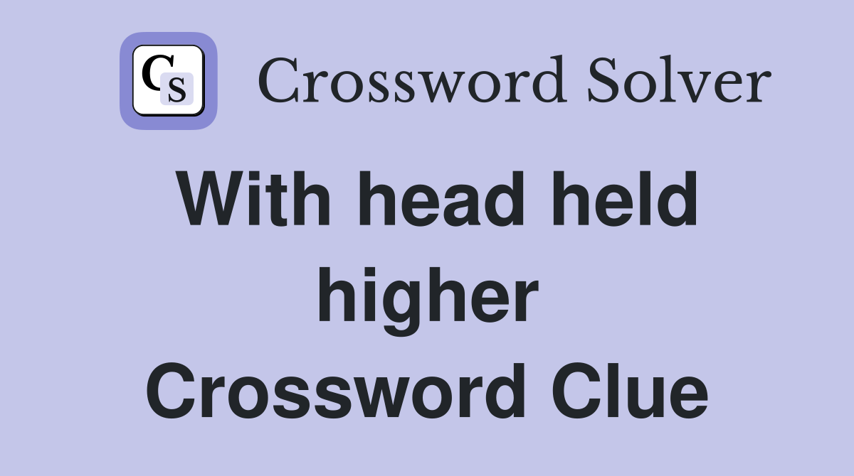 With head held higher Crossword Clue