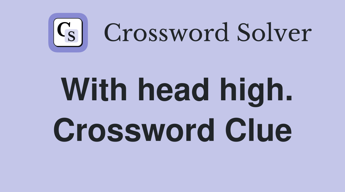 With head high. Crossword Clue