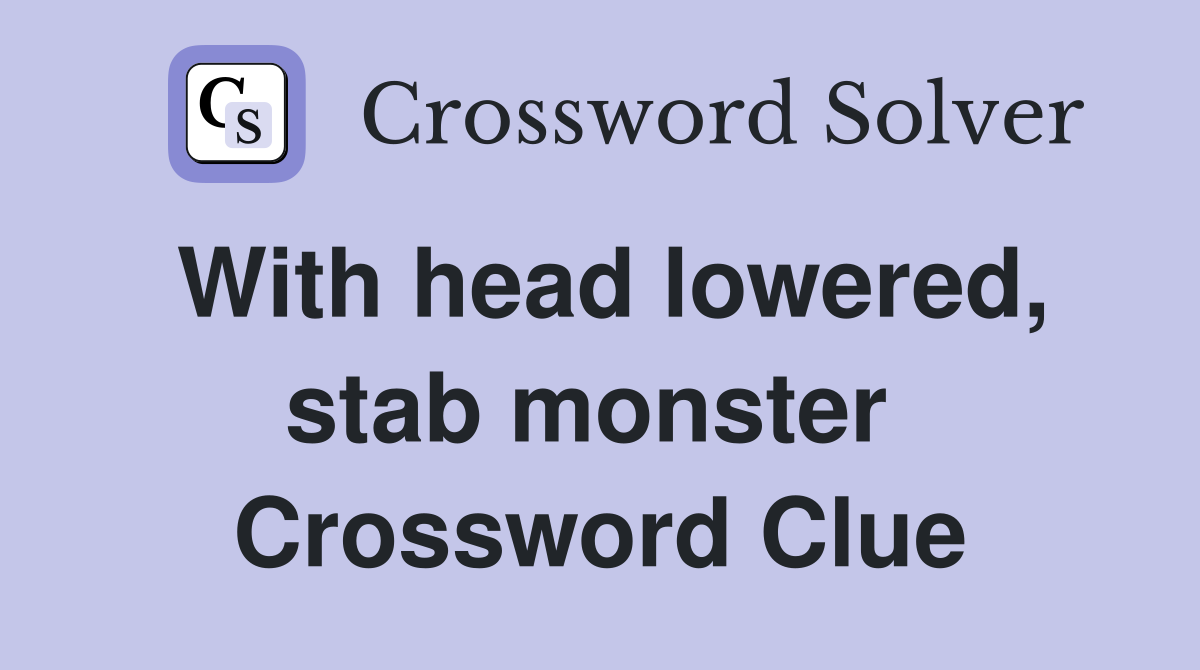 With head lowered, stab monster  Crossword Clue
