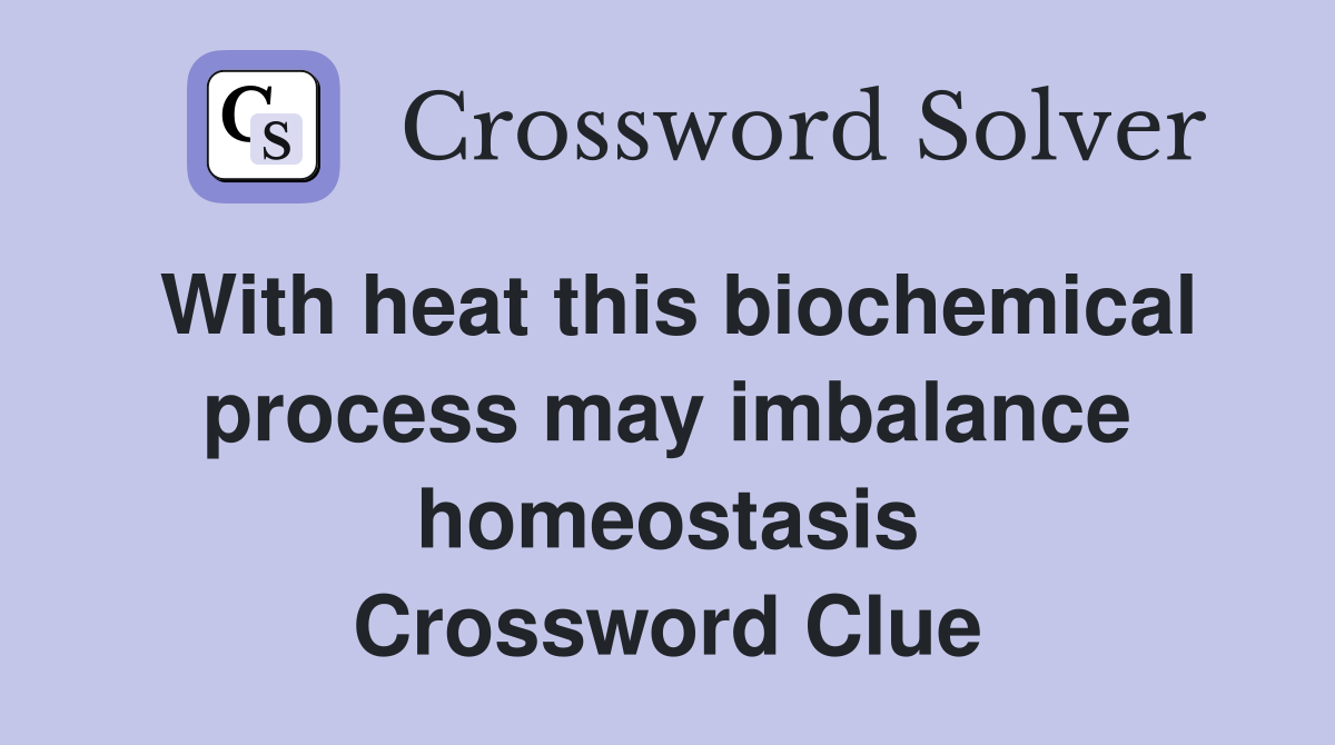 With heat this biochemical process may imbalance homeostasis Crossword Clue