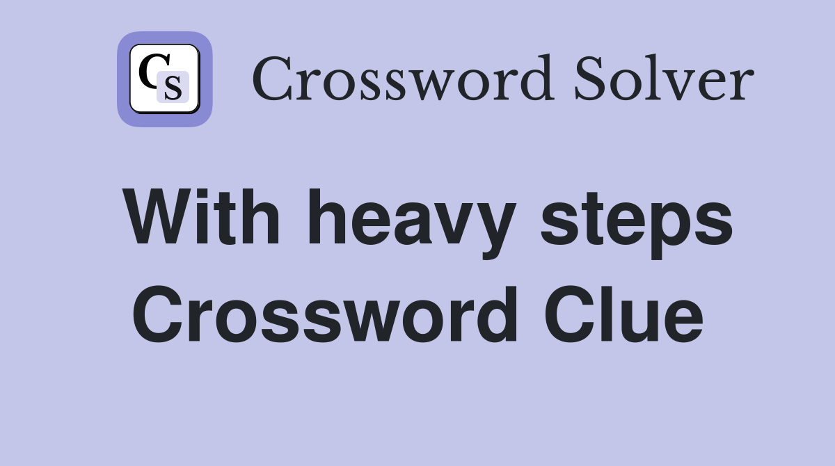 With heavy steps Crossword Clue