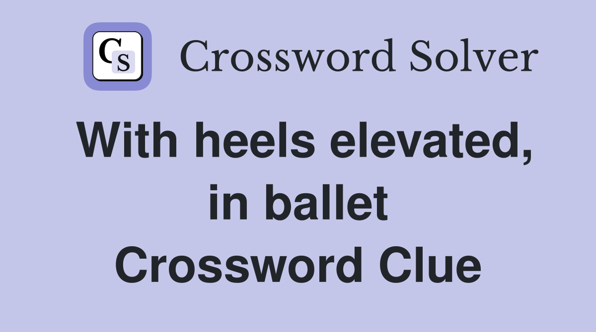 With heels elevated, in ballet Crossword Clue