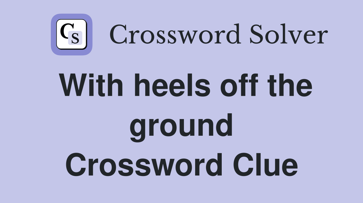 With heels off the ground Crossword Clue