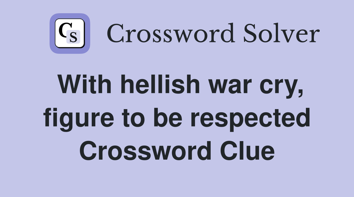 With hellish war cry, figure to be respected Crossword Clue