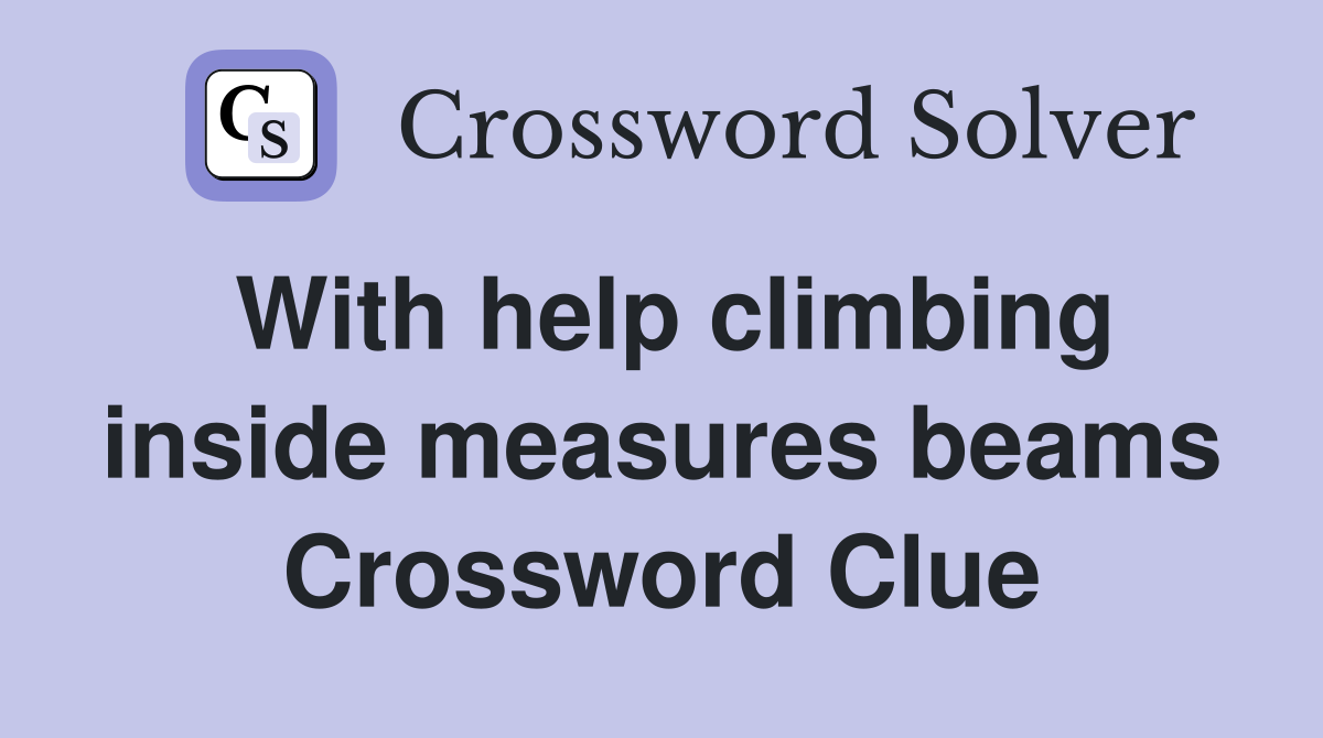 With help climbing inside measures beams Crossword Clue